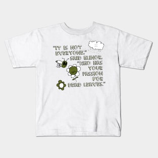 It Is Not Everyone Who Has Your Passion for Dead Leaves Kids T-Shirt